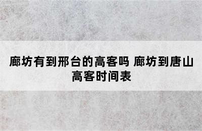 廊坊有到邢台的高客吗 廊坊到唐山高客时间表